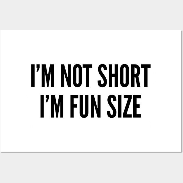 Cute - I'm Not Short I'm Fun Size - Funny Joke Statement Humor Slogan Wall Art by sillyslogans